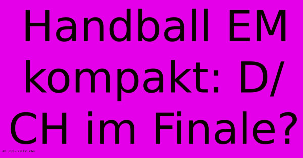 Handball EM Kompakt: D/CH Im Finale?