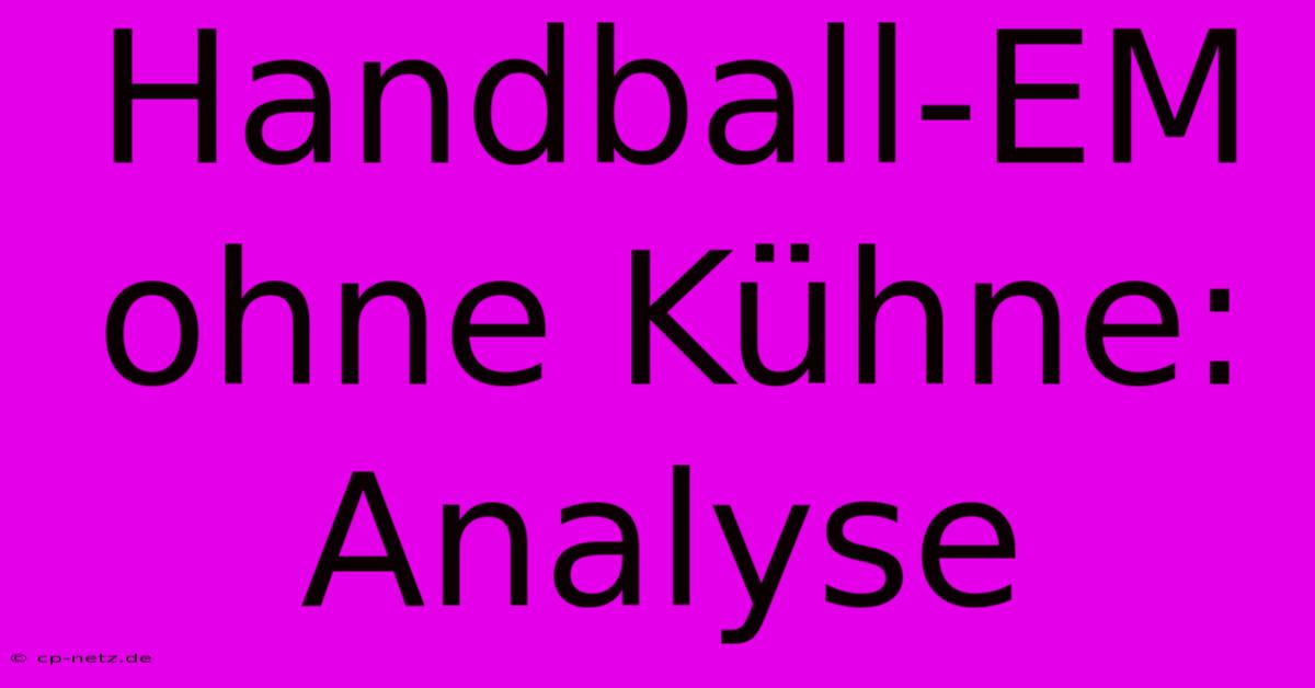 Handball-EM Ohne Kühne: Analyse