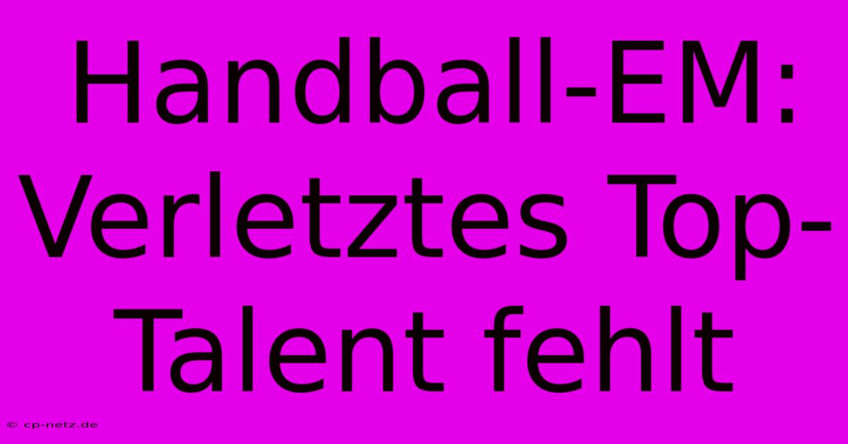 Handball-EM:  Verletztes Top-Talent Fehlt