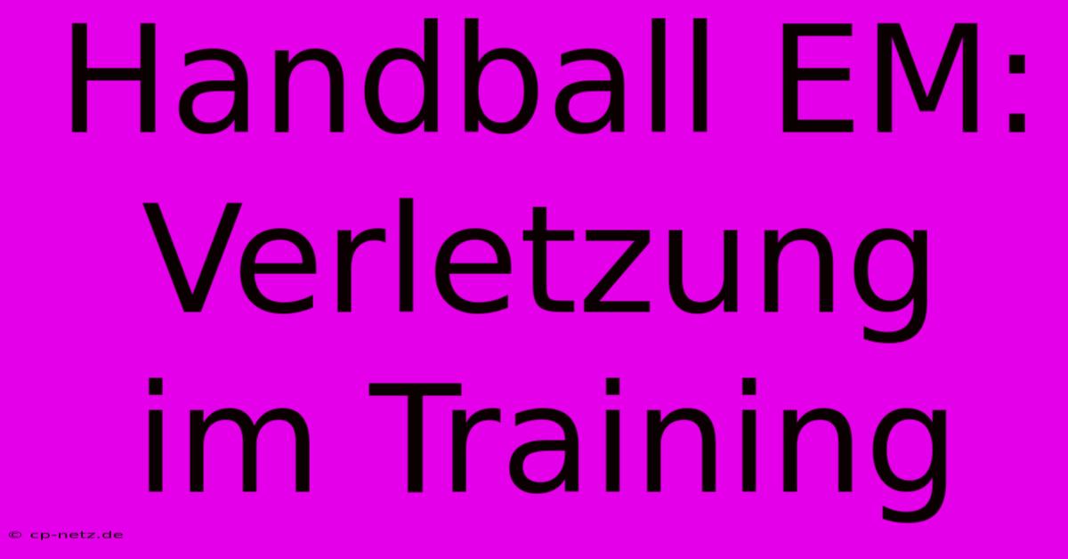 Handball EM: Verletzung Im Training