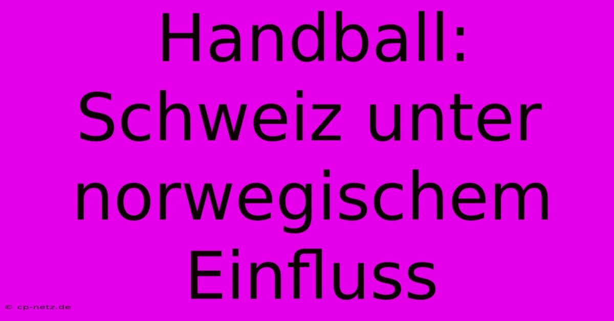 Handball: Schweiz Unter Norwegischem Einfluss