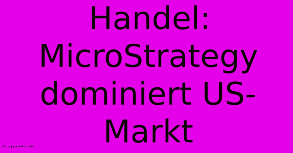 Handel: MicroStrategy Dominiert US-Markt