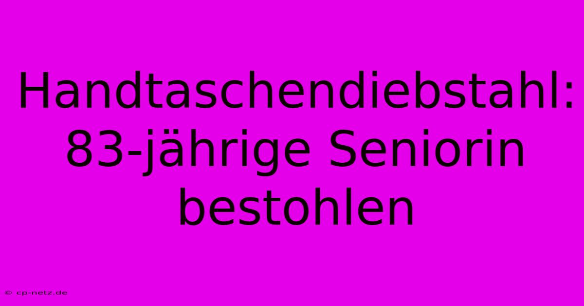 Handtaschendiebstahl: 83-jährige Seniorin Bestohlen