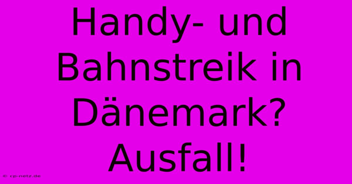 Handy- Und Bahnstreik In Dänemark?  Ausfall!