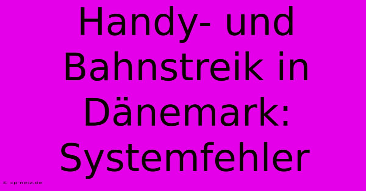 Handy- Und Bahnstreik In Dänemark: Systemfehler