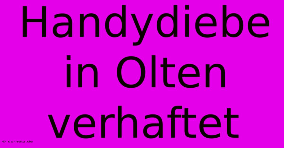 Handydiebe In Olten Verhaftet