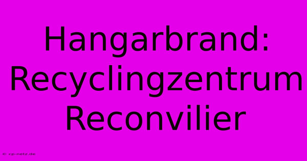 Hangarbrand: Recyclingzentrum Reconvilier