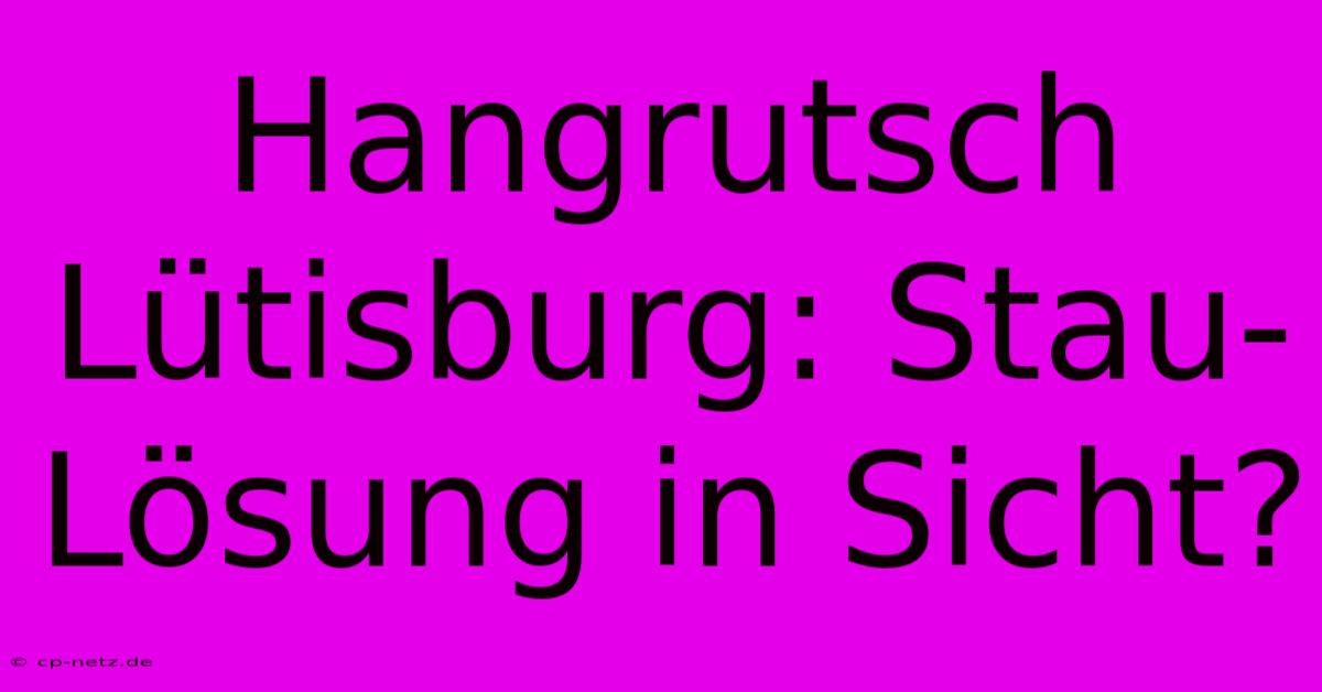 Hangrutsch Lütisburg: Stau-Lösung In Sicht?