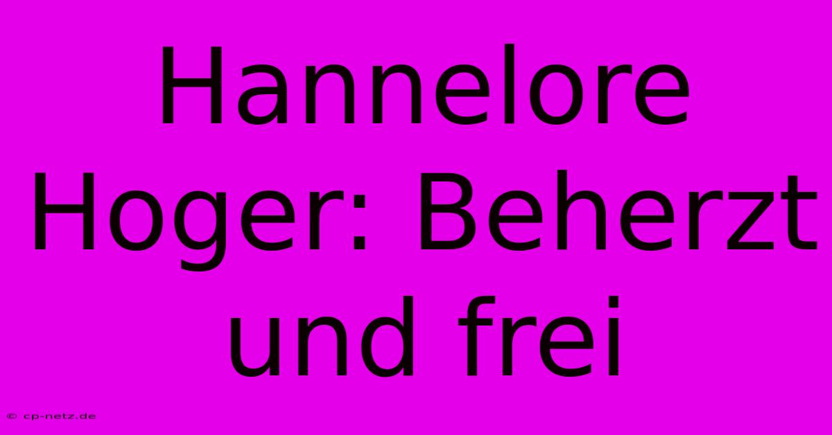 Hannelore Hoger: Beherzt Und Frei