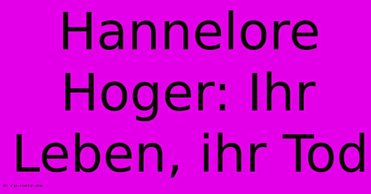 Hannelore Hoger: Ihr Leben, Ihr Tod