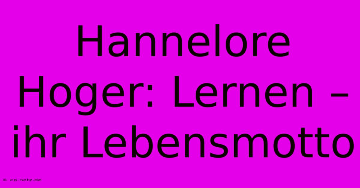 Hannelore Hoger: Lernen – Ihr Lebensmotto