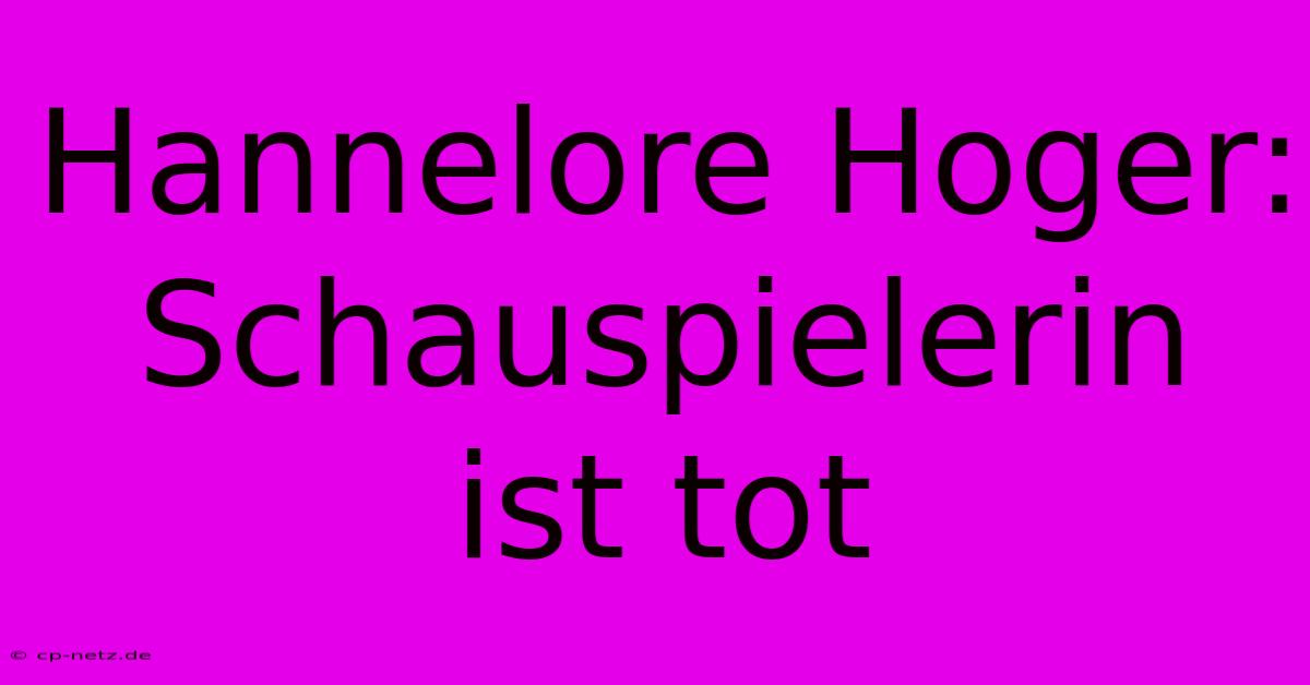 Hannelore Hoger:  Schauspielerin Ist Tot