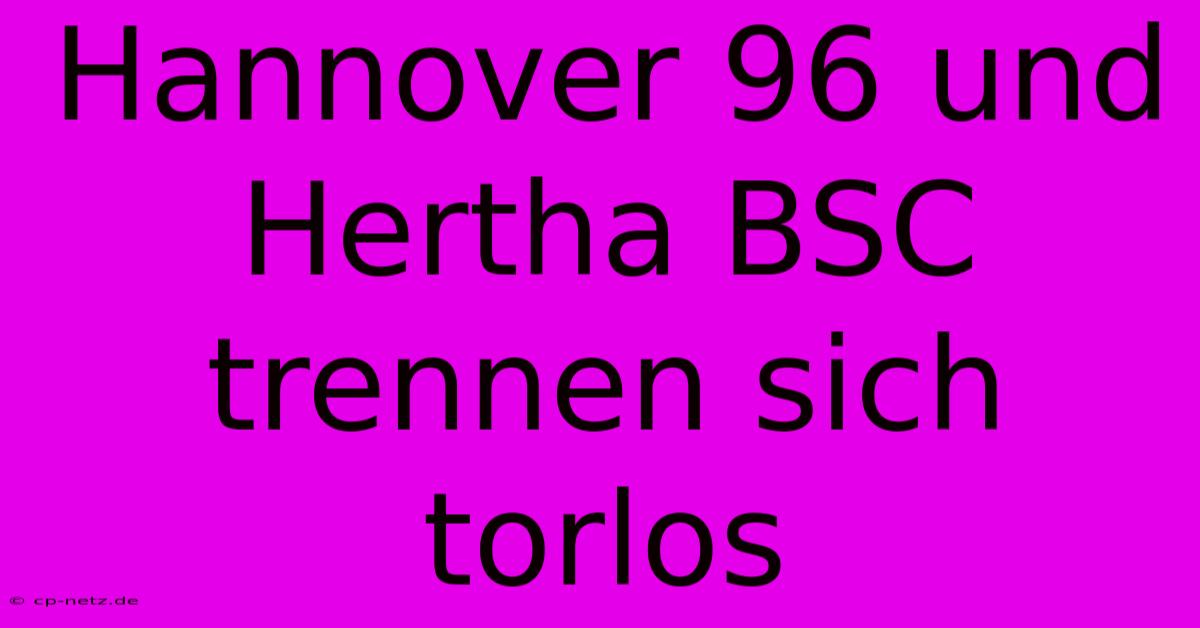 Hannover 96 Und Hertha BSC Trennen Sich Torlos