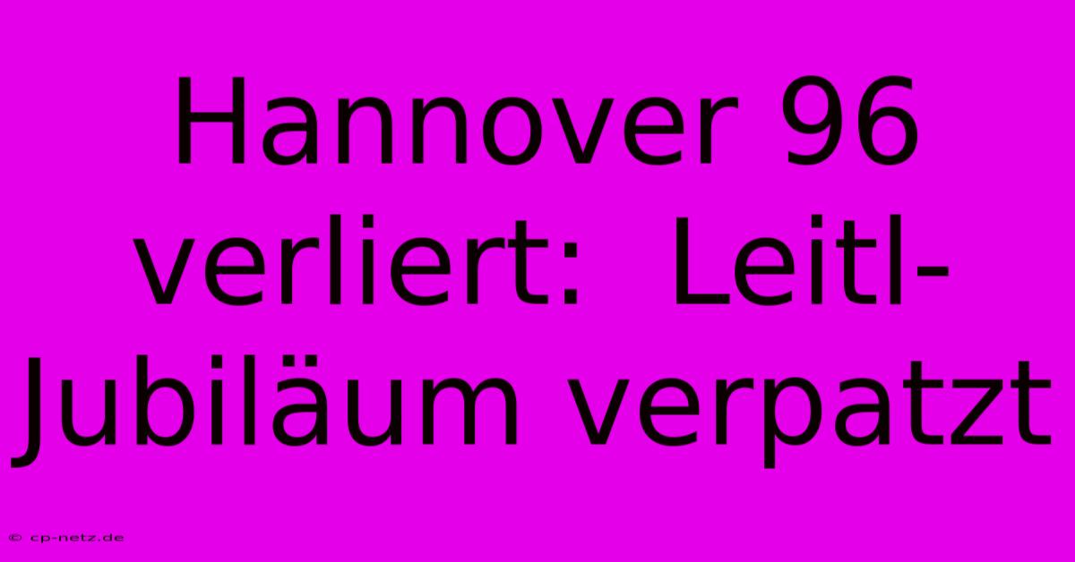 Hannover 96 Verliert:  Leitl-Jubiläum Verpatzt