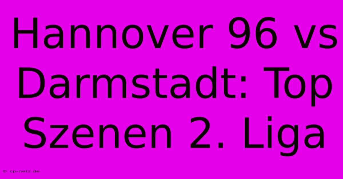 Hannover 96 Vs Darmstadt: Top Szenen 2. Liga