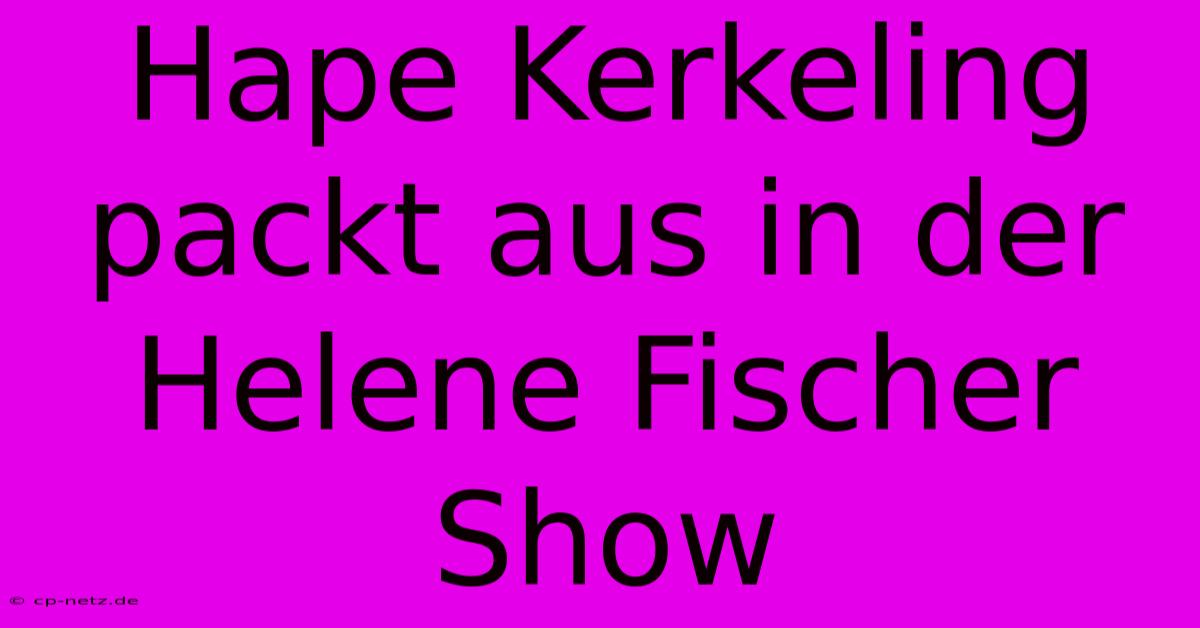 Hape Kerkeling Packt Aus In Der Helene Fischer Show