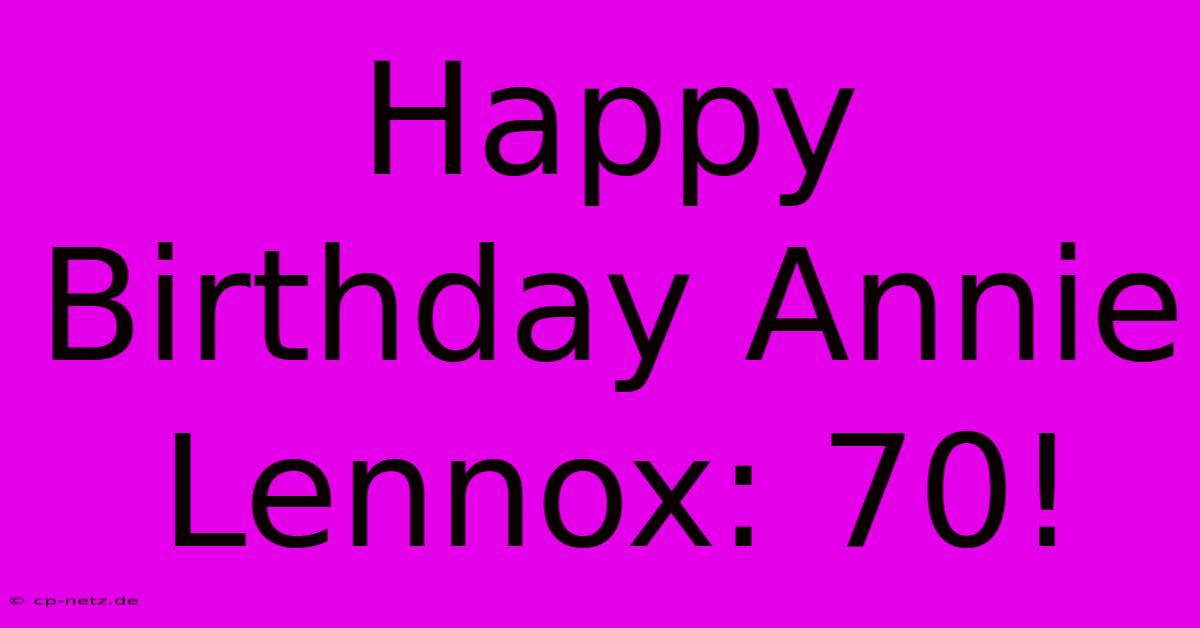 Happy Birthday Annie Lennox: 70!