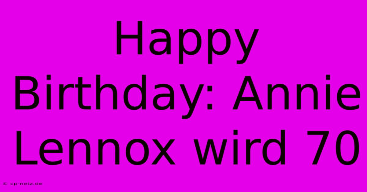 Happy Birthday: Annie Lennox Wird 70