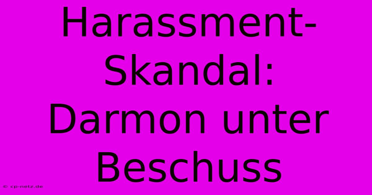 Harassment-Skandal:  Darmon Unter Beschuss