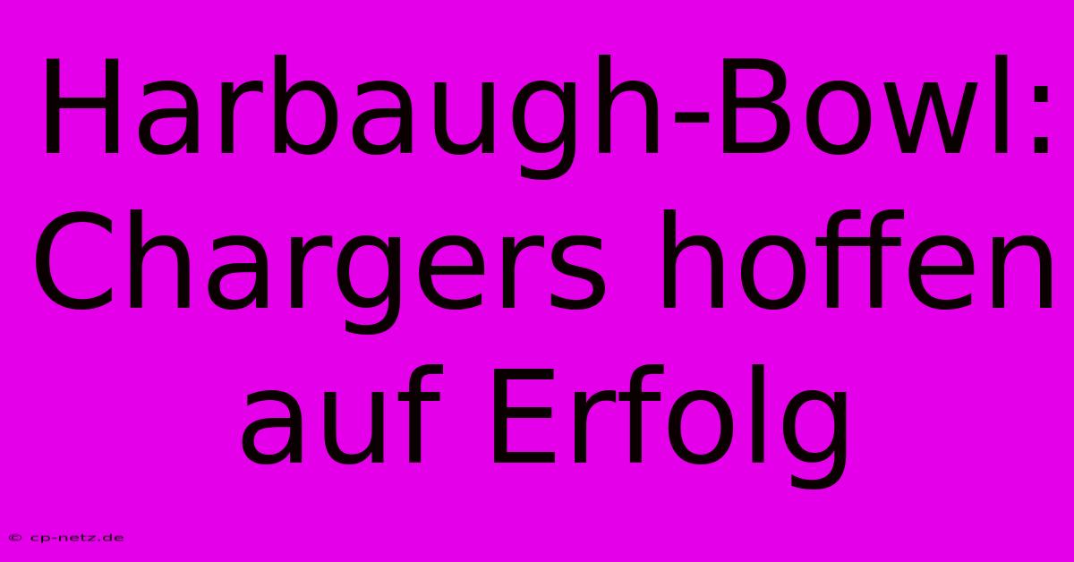 Harbaugh-Bowl: Chargers Hoffen Auf Erfolg