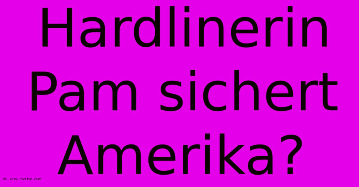 Hardlinerin Pam Sichert Amerika?