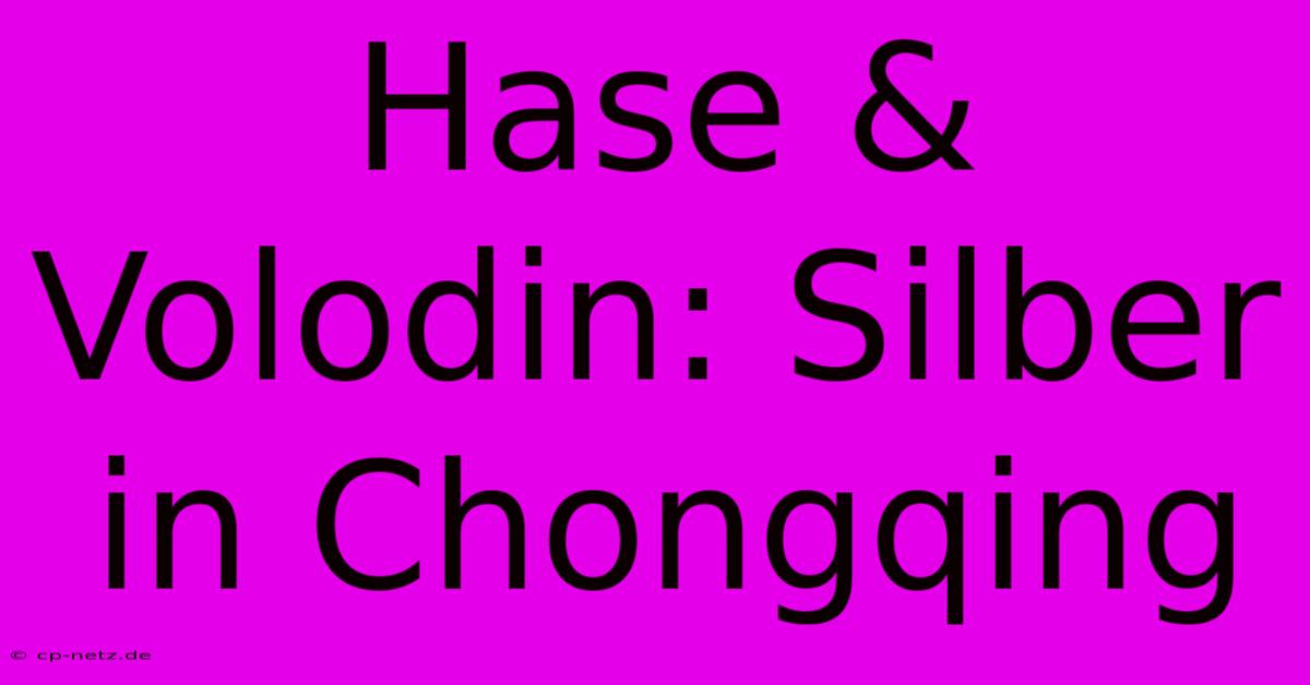 Hase & Volodin: Silber In Chongqing