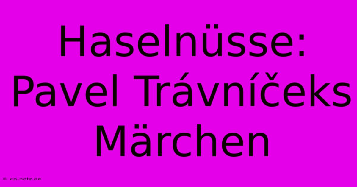 Haselnüsse: Pavel Trávníčeks Märchen