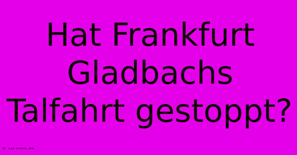 Hat Frankfurt Gladbachs Talfahrt Gestoppt?