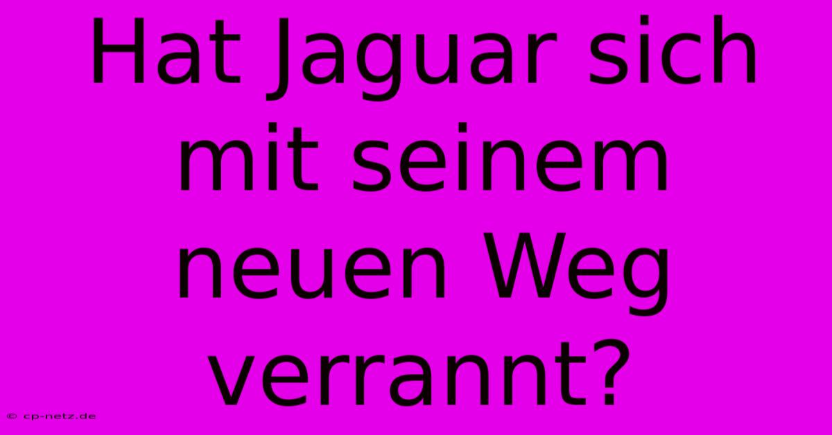 Hat Jaguar Sich Mit Seinem Neuen Weg Verrannt?