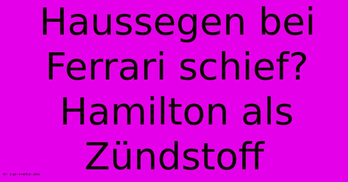 Haussegen Bei Ferrari Schief? Hamilton Als Zündstoff