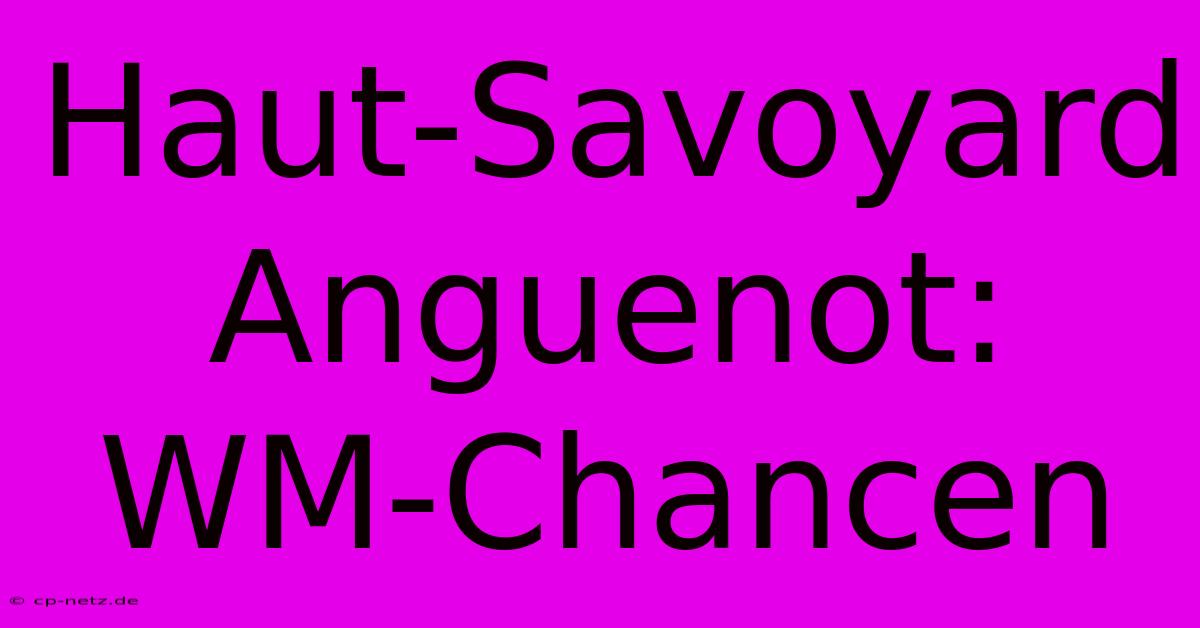 Haut-Savoyard Anguenot: WM-Chancen