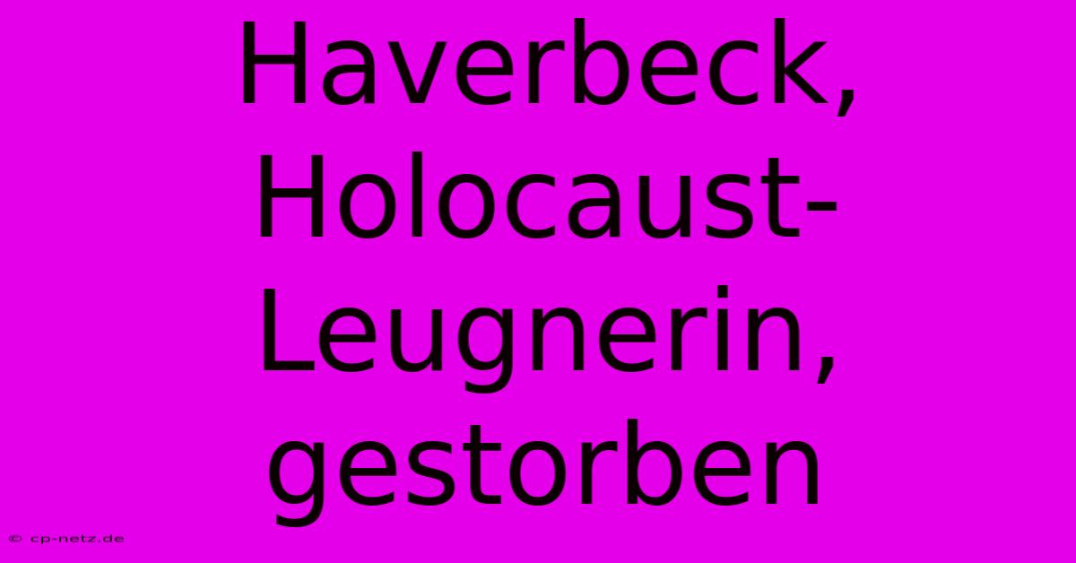 Haverbeck, Holocaust-Leugnerin, Gestorben