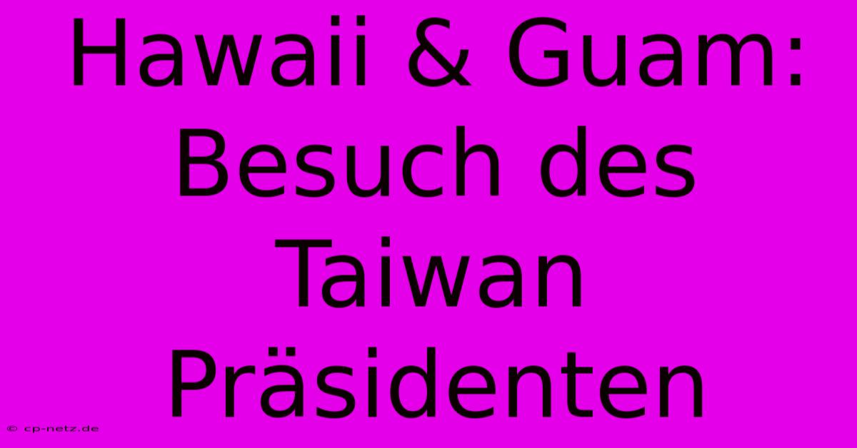 Hawaii & Guam: Besuch Des Taiwan Präsidenten