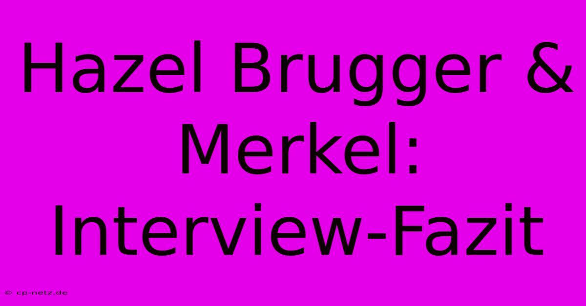 Hazel Brugger & Merkel: Interview-Fazit