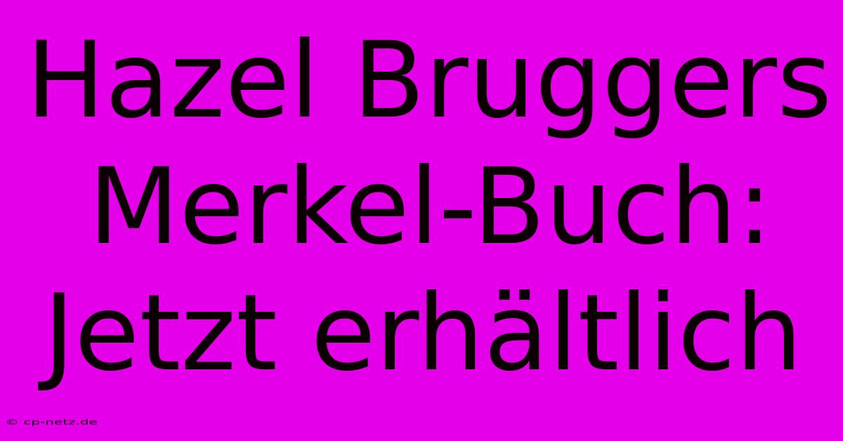 Hazel Bruggers Merkel-Buch: Jetzt Erhältlich