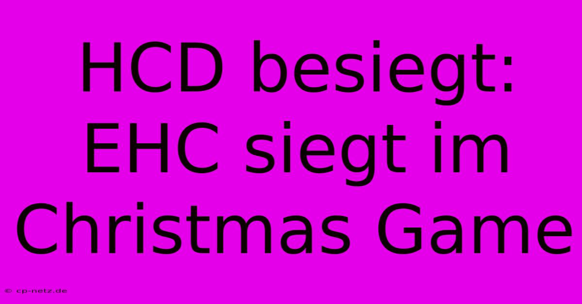 HCD Besiegt: EHC Siegt Im Christmas Game