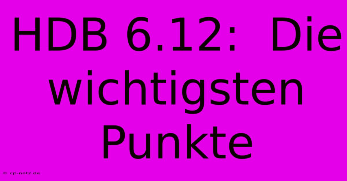 HDB 6.12:  Die Wichtigsten Punkte