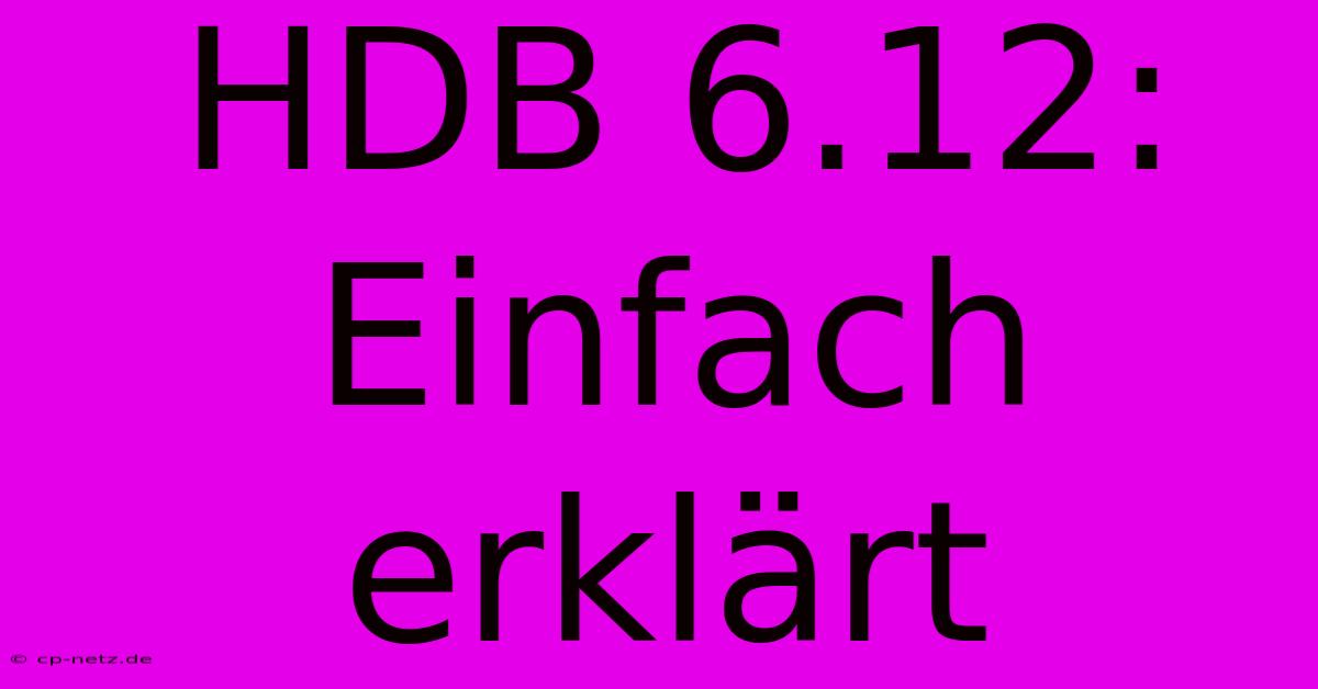 HDB 6.12: Einfach Erklärt