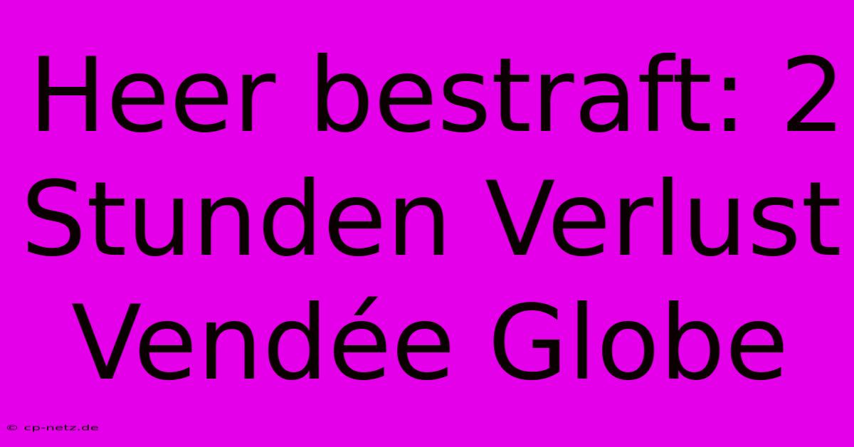 Heer Bestraft: 2 Stunden Verlust Vendée Globe