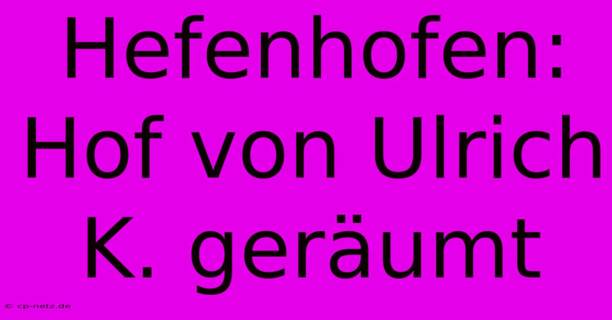 Hefenhofen: Hof Von Ulrich K. Geräumt