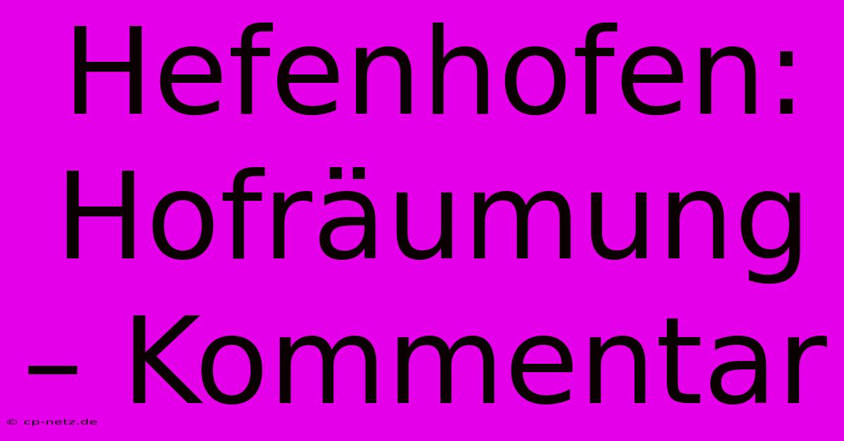 Hefenhofen: Hofräumung – Kommentar