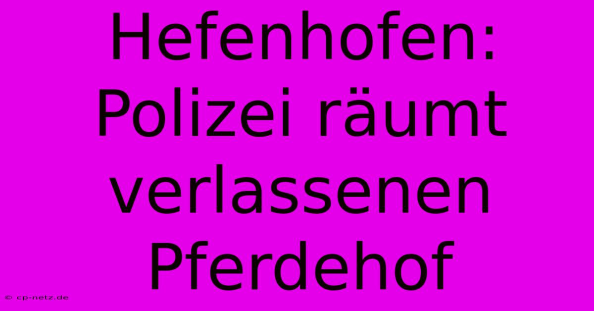 Hefenhofen: Polizei Räumt Verlassenen Pferdehof