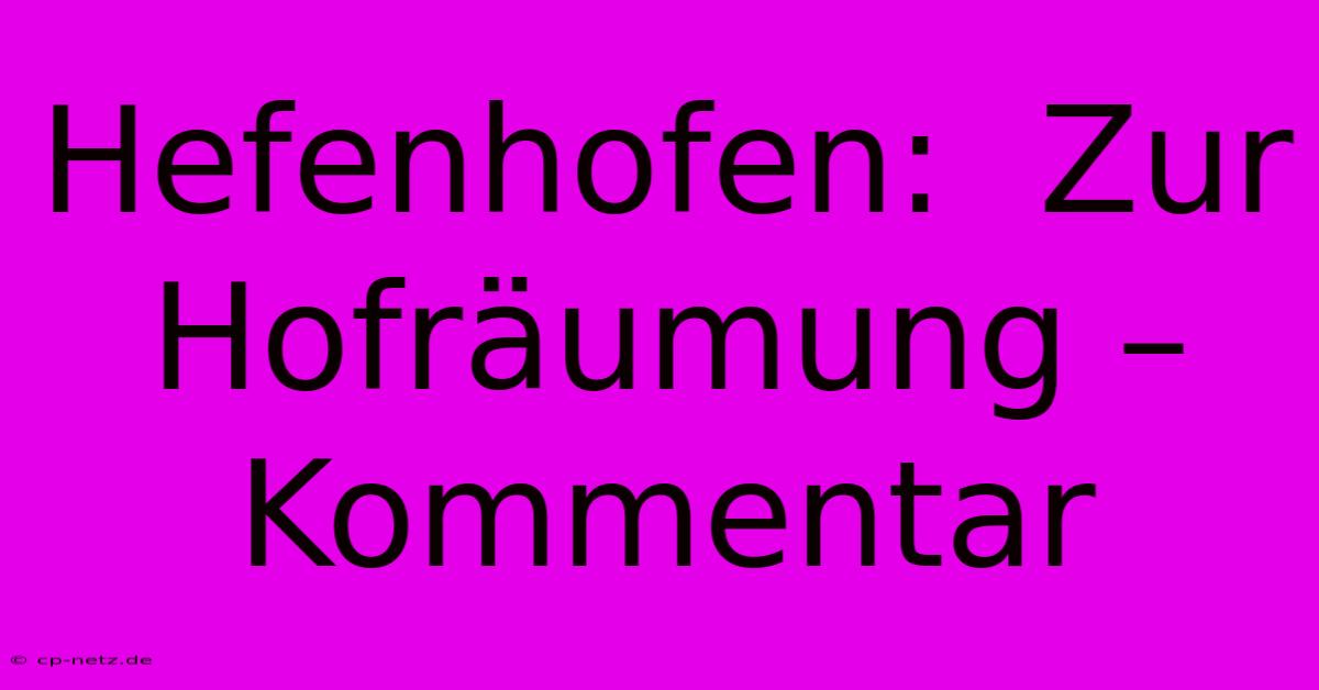 Hefenhofen:  Zur Hofräumung – Kommentar