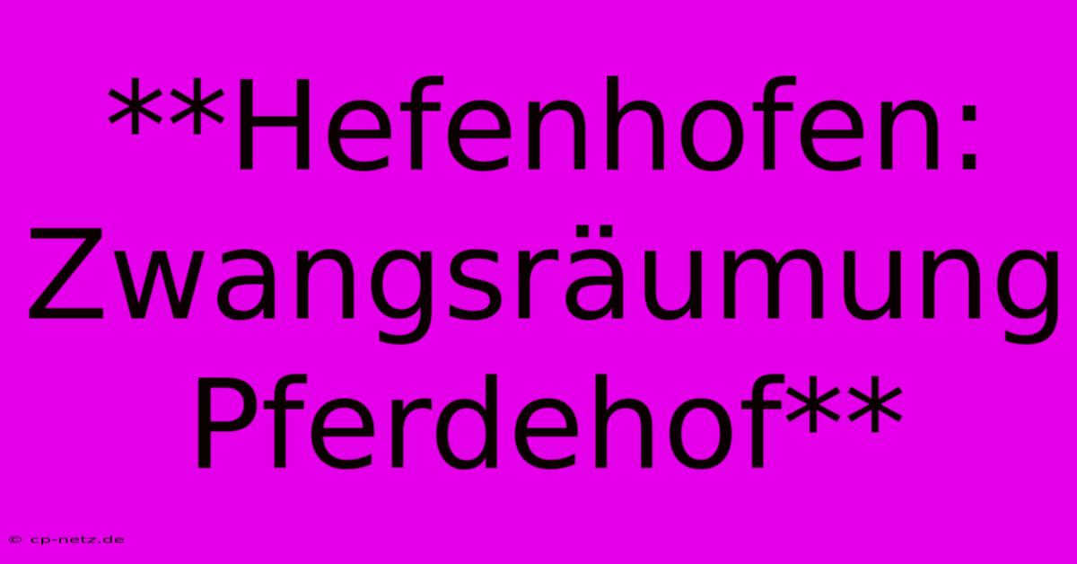 **Hefenhofen: Zwangsräumung Pferdehof**