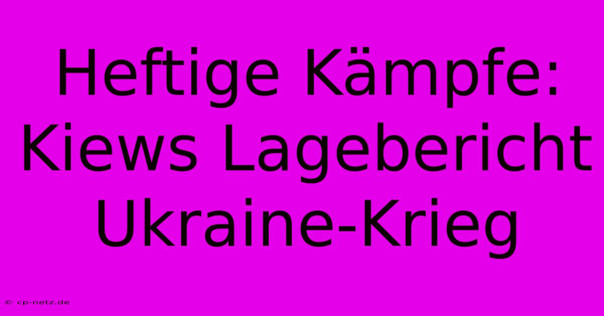 Heftige Kämpfe: Kiews Lagebericht Ukraine-Krieg