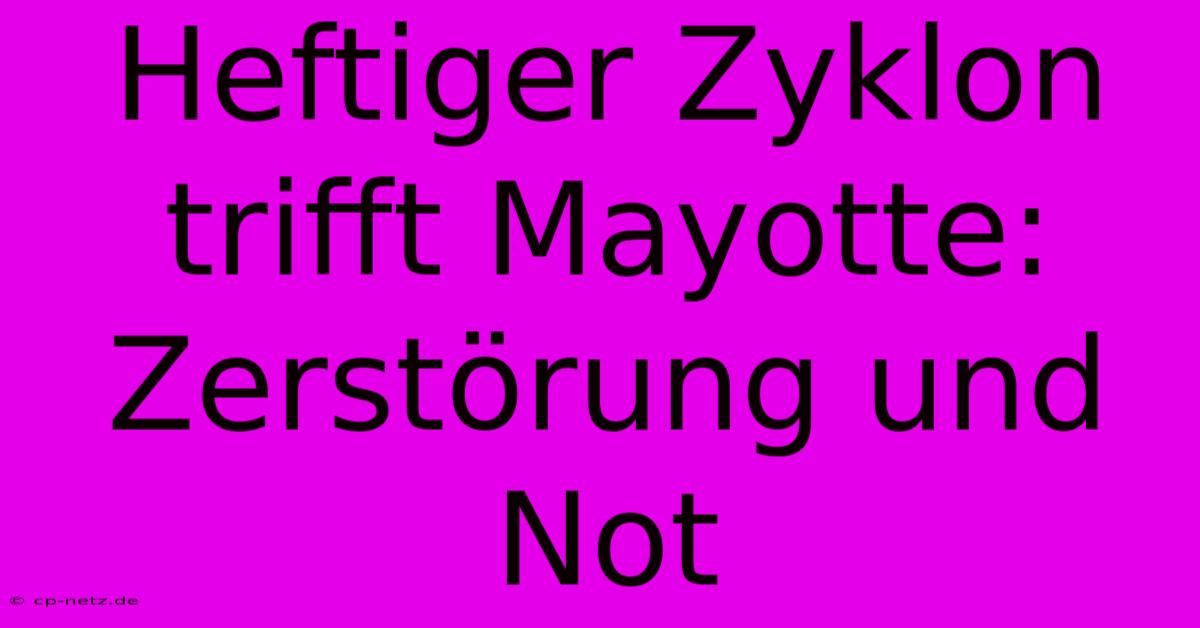 Heftiger Zyklon Trifft Mayotte: Zerstörung Und Not