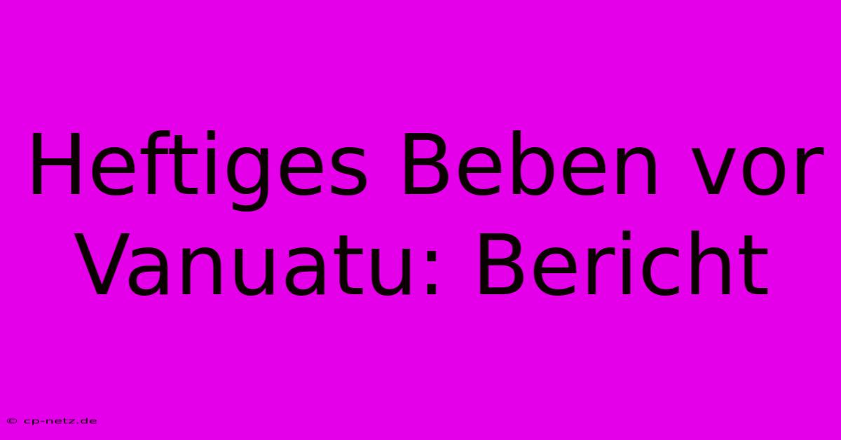 Heftiges Beben Vor Vanuatu: Bericht