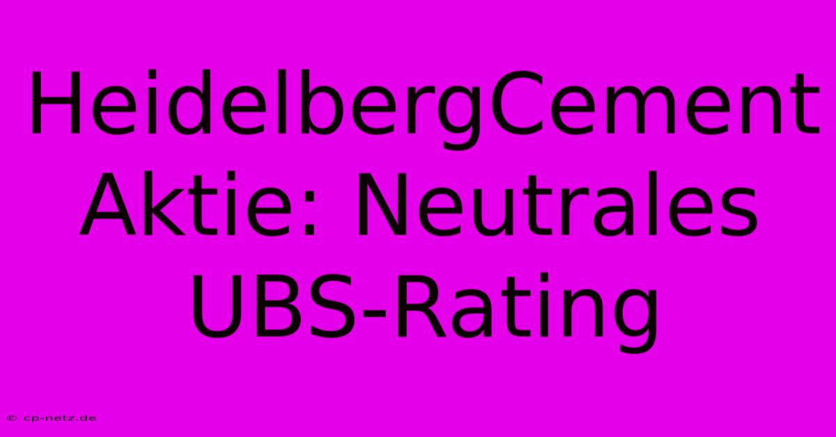 HeidelbergCement Aktie: Neutrales UBS-Rating