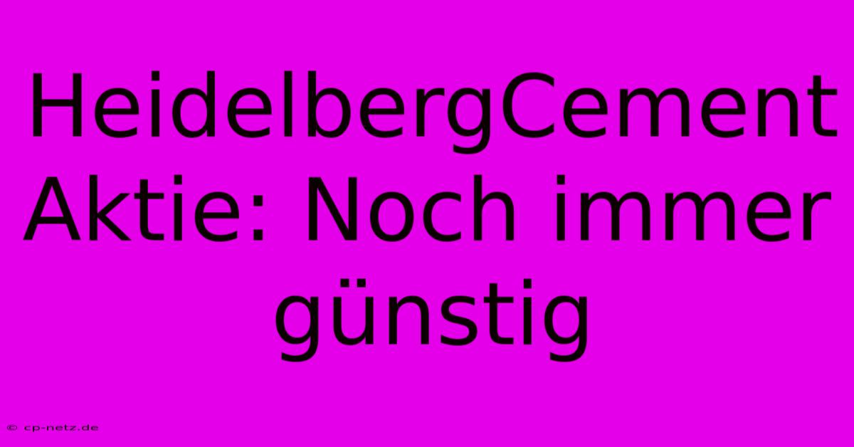 HeidelbergCement Aktie: Noch Immer Günstig