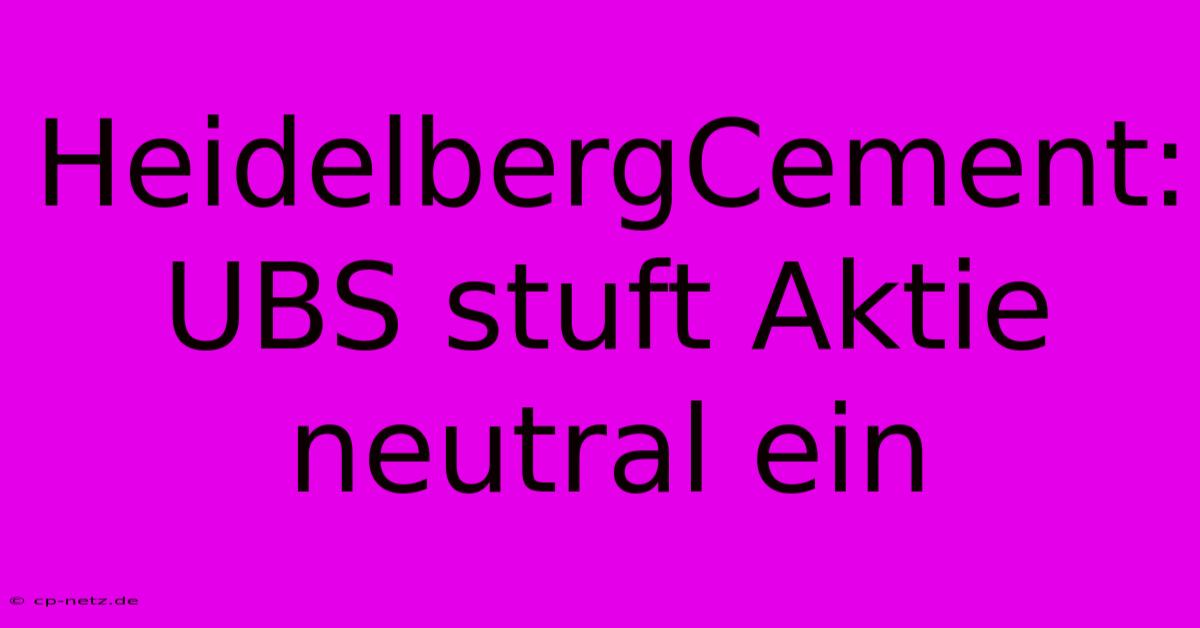 HeidelbergCement: UBS Stuft Aktie Neutral Ein